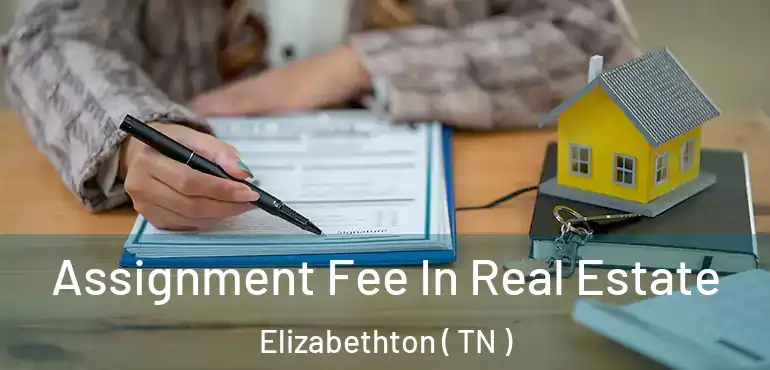  Assignment Fee In Real Estate Elizabethton ( TN )