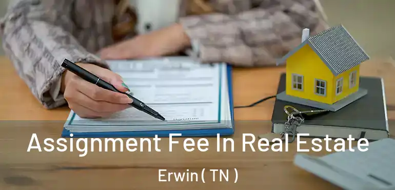  Assignment Fee In Real Estate Erwin ( TN )