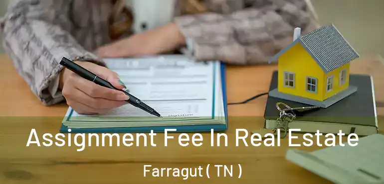  Assignment Fee In Real Estate Farragut ( TN )