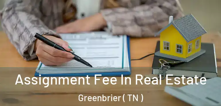 Assignment Fee In Real Estate Greenbrier ( TN )