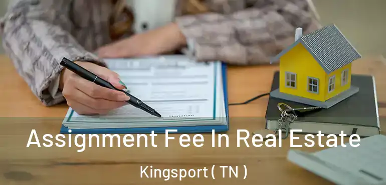  Assignment Fee In Real Estate Kingsport ( TN )