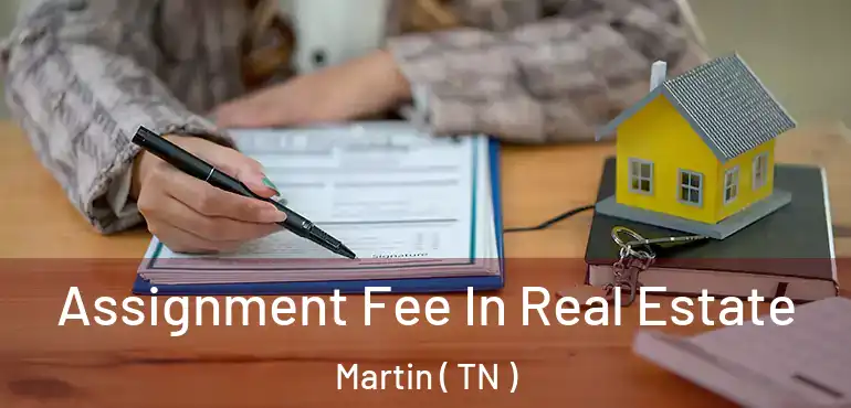  Assignment Fee In Real Estate Martin ( TN )