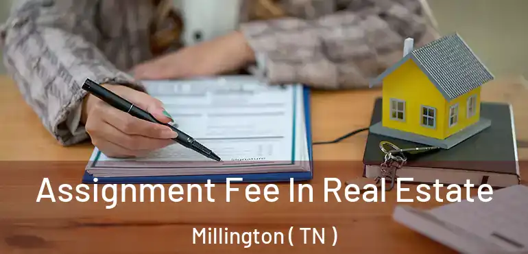  Assignment Fee In Real Estate Millington ( TN )
