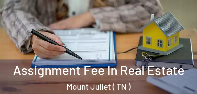 Assignment Fee In Real Estate Mount Juliet ( TN )