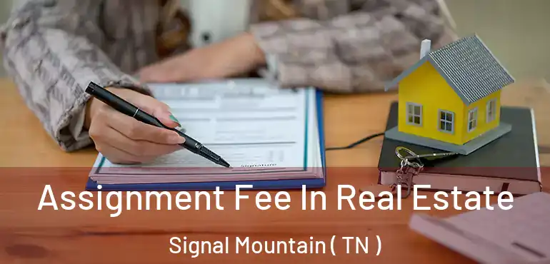  Assignment Fee In Real Estate Signal Mountain ( TN )