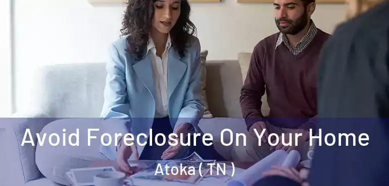  Avoid Foreclosure On Your Home Atoka ( TN )