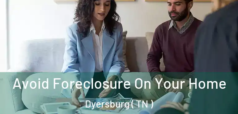  Avoid Foreclosure On Your Home Dyersburg ( TN )