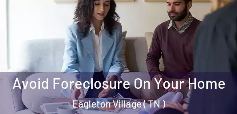  Avoid Foreclosure On Your Home Eagleton Village ( TN )