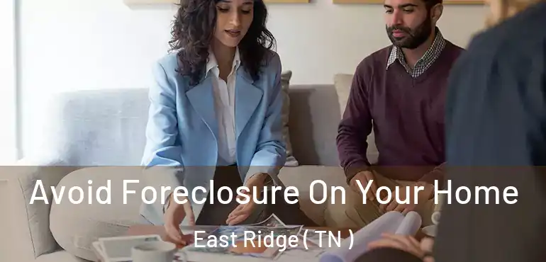  Avoid Foreclosure On Your Home East Ridge ( TN )