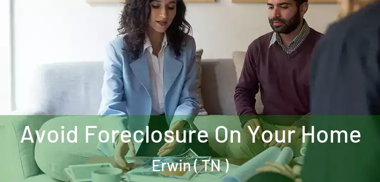  Avoid Foreclosure On Your Home Erwin ( TN )