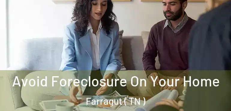  Avoid Foreclosure On Your Home Farragut ( TN )