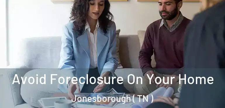  Avoid Foreclosure On Your Home Jonesborough ( TN )