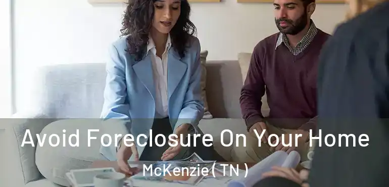  Avoid Foreclosure On Your Home McKenzie ( TN )