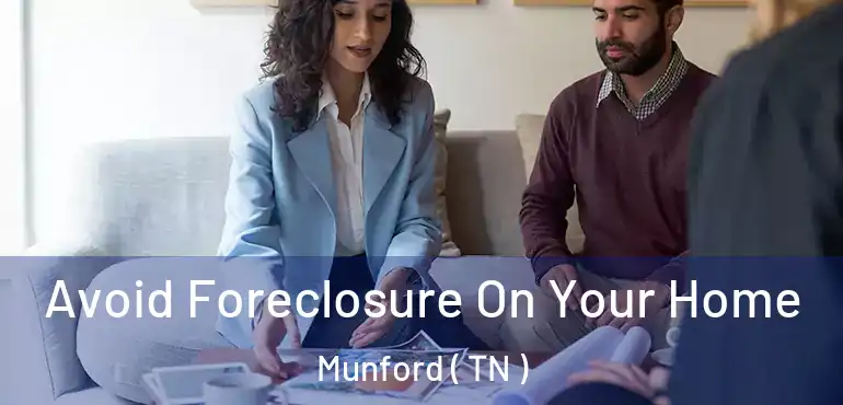  Avoid Foreclosure On Your Home Munford ( TN )