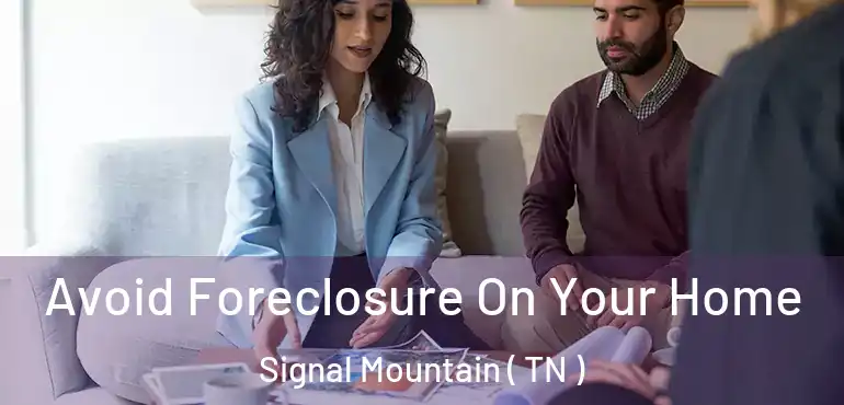  Avoid Foreclosure On Your Home Signal Mountain ( TN )