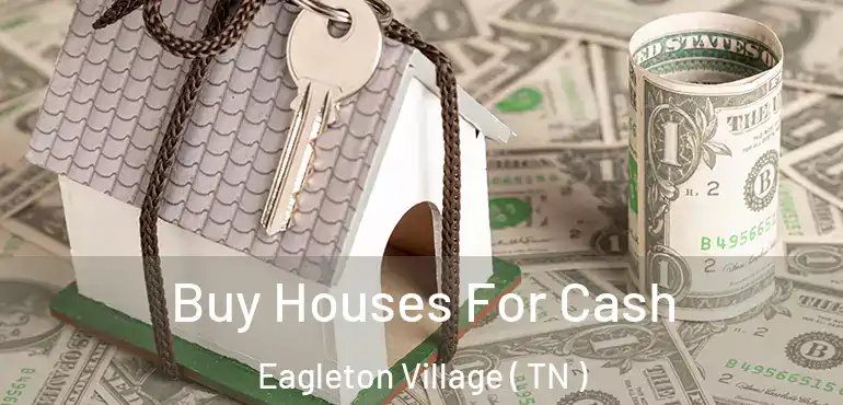  Buy Houses For Cash Eagleton Village ( TN )