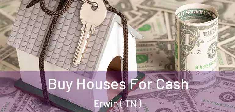  Buy Houses For Cash Erwin ( TN )