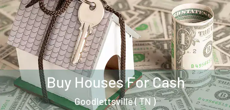  Buy Houses For Cash Goodlettsville ( TN )