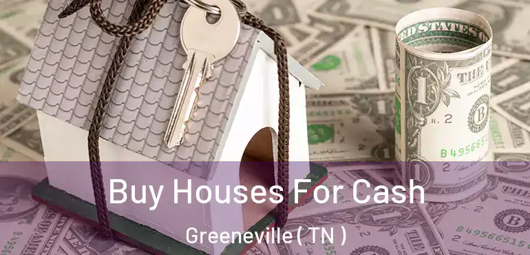  Buy Houses For Cash Greeneville ( TN )