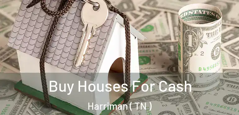  Buy Houses For Cash Harriman ( TN )