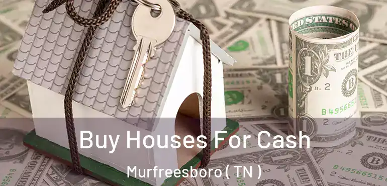  Buy Houses For Cash Murfreesboro ( TN )
