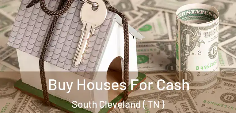  Buy Houses For Cash South Cleveland ( TN )