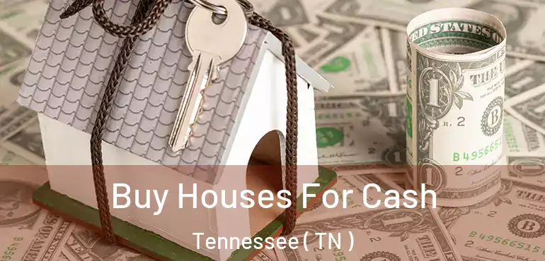  Buy Houses For Cash Tennessee ( TN )