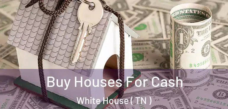  Buy Houses For Cash White House ( TN )