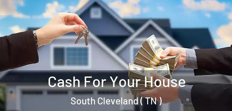  Cash For Your House South Cleveland ( TN )