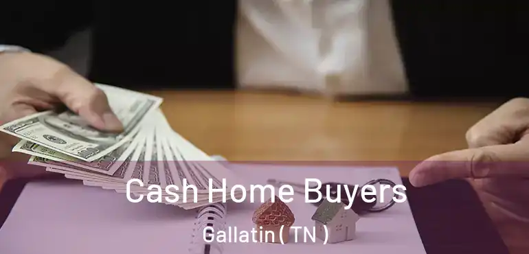  Cash Home Buyers Gallatin ( TN )