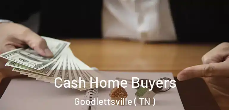  Cash Home Buyers Goodlettsville ( TN )