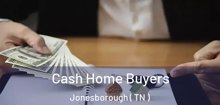  Cash Home Buyers Jonesborough ( TN )
