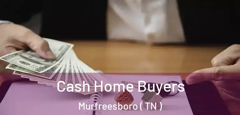  Cash Home Buyers Murfreesboro ( TN )