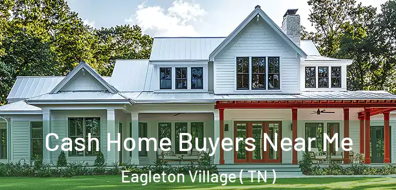  Cash Home Buyers Near Me Eagleton Village ( TN )