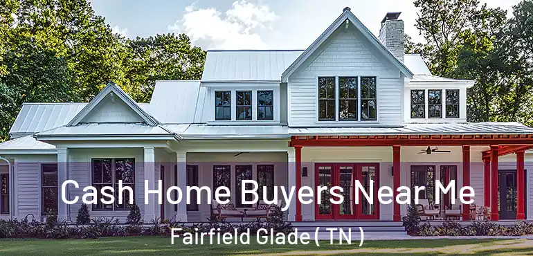  Cash Home Buyers Near Me Fairfield Glade ( TN )