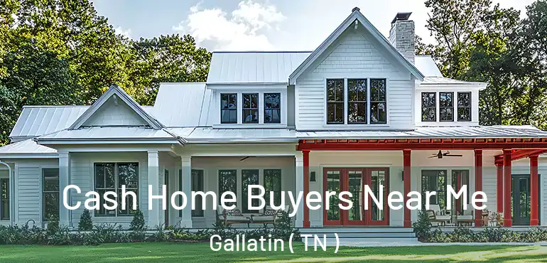  Cash Home Buyers Near Me Gallatin ( TN )