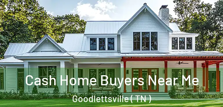  Cash Home Buyers Near Me Goodlettsville ( TN )