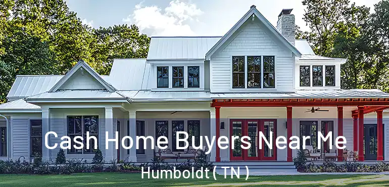  Cash Home Buyers Near Me Humboldt ( TN )