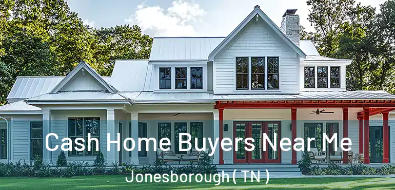  Cash Home Buyers Near Me Jonesborough ( TN )