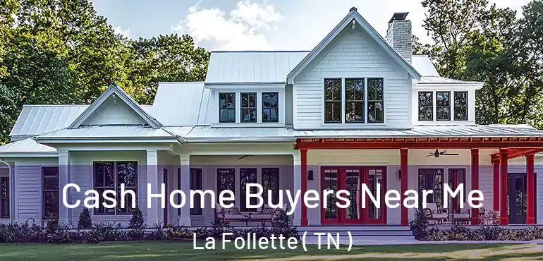  Cash Home Buyers Near Me La Follette ( TN )
