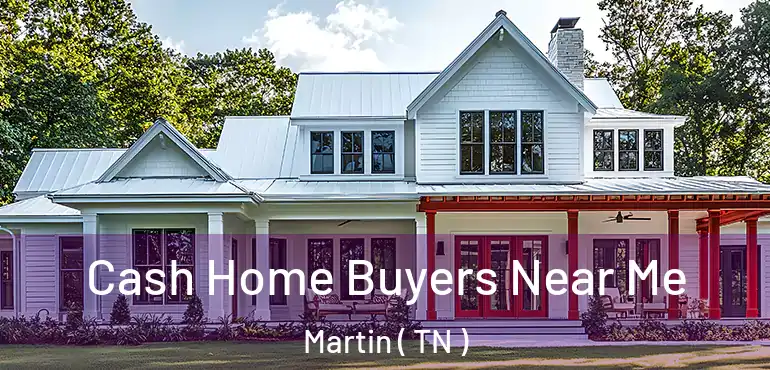  Cash Home Buyers Near Me Martin ( TN )