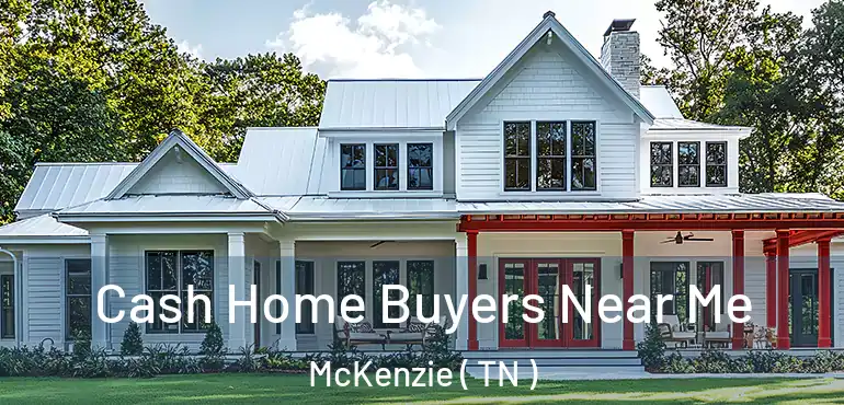  Cash Home Buyers Near Me McKenzie ( TN )