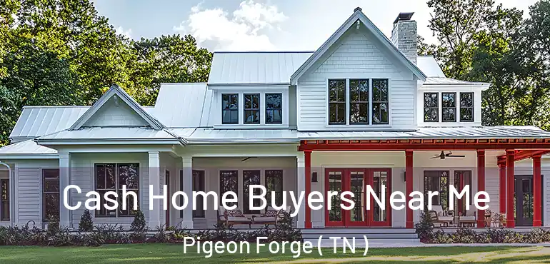  Cash Home Buyers Near Me Pigeon Forge ( TN )