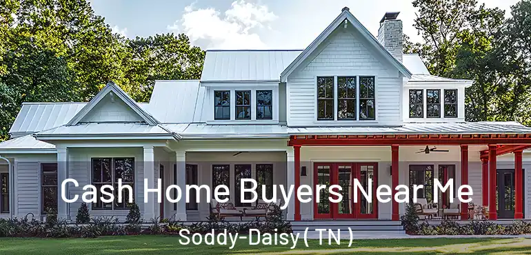  Cash Home Buyers Near Me Soddy-Daisy ( TN )