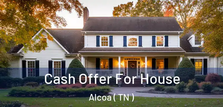  Cash Offer For House Alcoa ( TN )