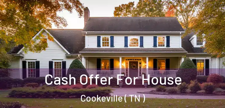  Cash Offer For House Cookeville ( TN )
