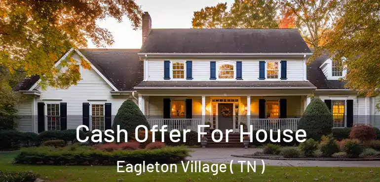  Cash Offer For House Eagleton Village ( TN )