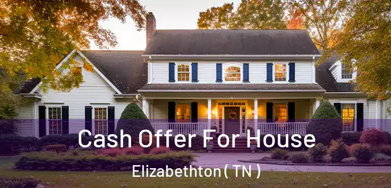  Cash Offer For House Elizabethton ( TN )