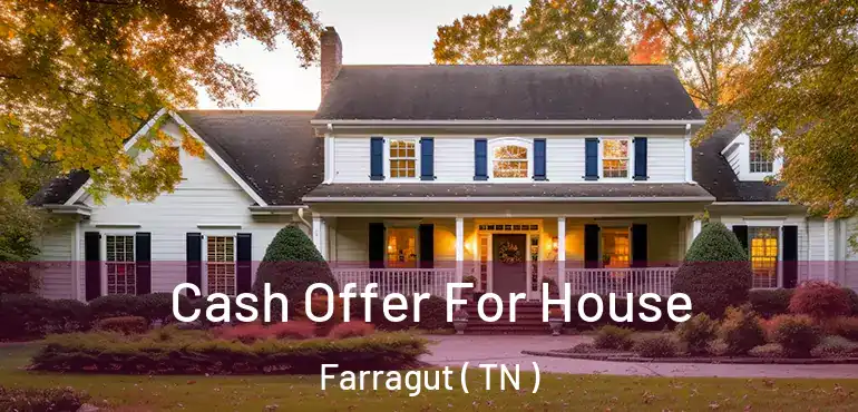  Cash Offer For House Farragut ( TN )
