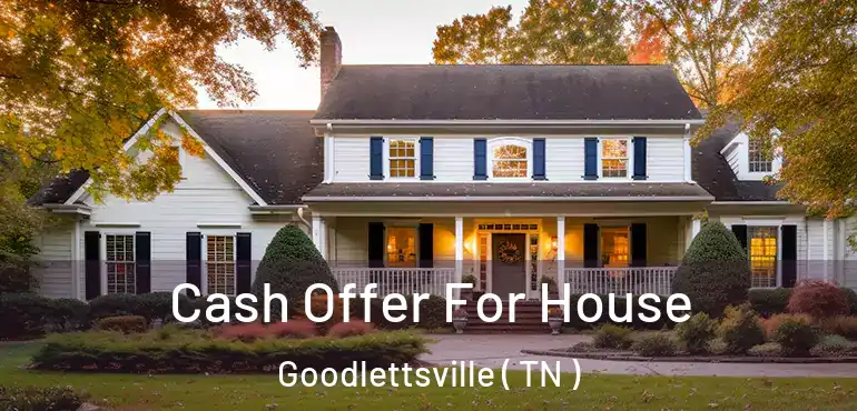  Cash Offer For House Goodlettsville ( TN )